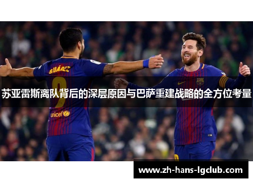 苏亚雷斯离队背后的深层原因与巴萨重建战略的全方位考量