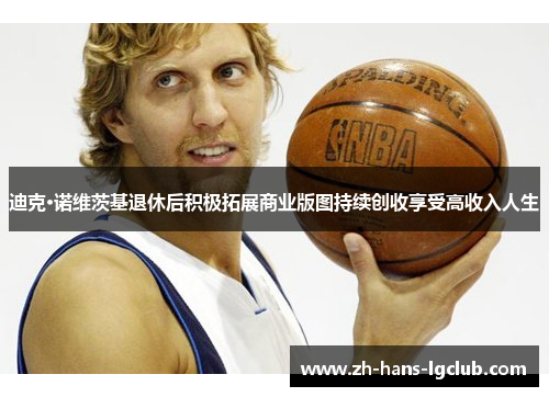 迪克·诺维茨基退休后积极拓展商业版图持续创收享受高收入人生 迪克·诺维茨基退休后积极拓展商业版图持续创收享受高收入人生